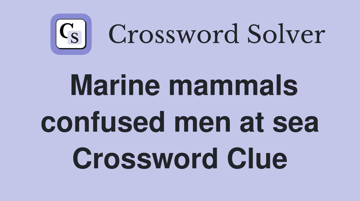 Marine mammals confused men at sea - Crossword Clue Answers - Crossword